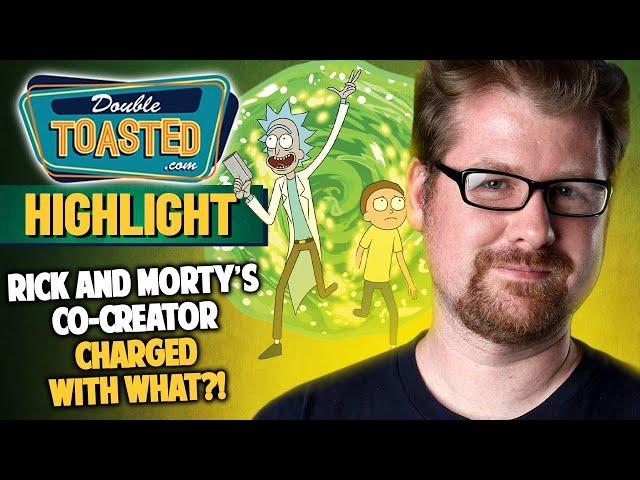 RICK AND MORTY CO-CREATOR CHARGED WITH WHAT?! | Double Toasted