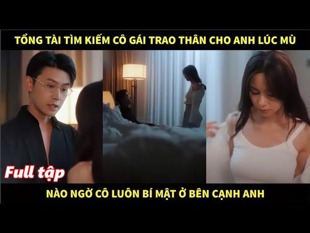 Tổng tài tìm kiếm người con gái trao thân cho mình lúc anh bị mù, nào ngờ cô luôn bí mật ở bên anh