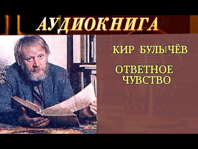 КИР БУЛЫЧЁВ -  "ОТВЕТНОЕ ЧУВСТВО"- РАССКАЗ - АУДИОКНИГА