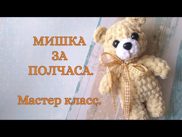 МИШКА ЗА ПОЛЧАСА.  Игрушка из плюшевой пряжи - легко, просто, быстро. МК по вязанию крючком.