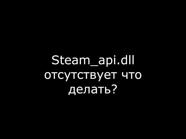 Steam api dll как исправить ошибку и что делать когда файл отсутствует