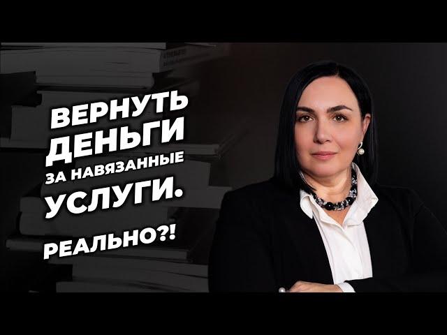 Вернуть деньги за навязанные услуги. Реально?