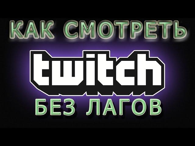 Как смотреть Twitch без лагов,фризов,подгрузок