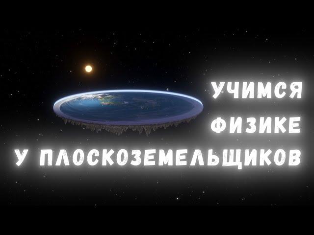 Антибред: учимся физике у плоскоземельщиков!