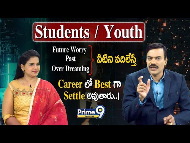 Students/Youth (Future Worry, Past, Over Dreaming) వీటిని వదిలేస్తే Careerలో Bestగా Settle అవుతారు!