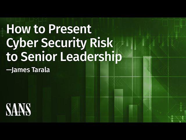 How to Present Cyber Security Risk to Senior Leadership | SANS Webcast