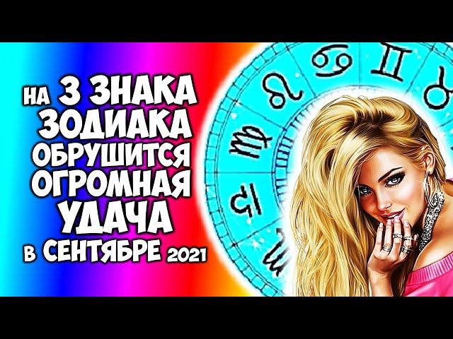 На 3 Знака Зодиака в сентябре 2021 года обрушится огромная УДАЧА