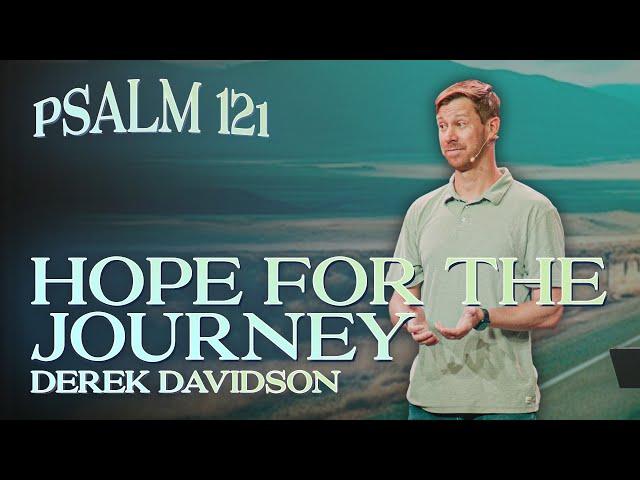 Hope For The Journey | Psalm 121 | Derek Davidson