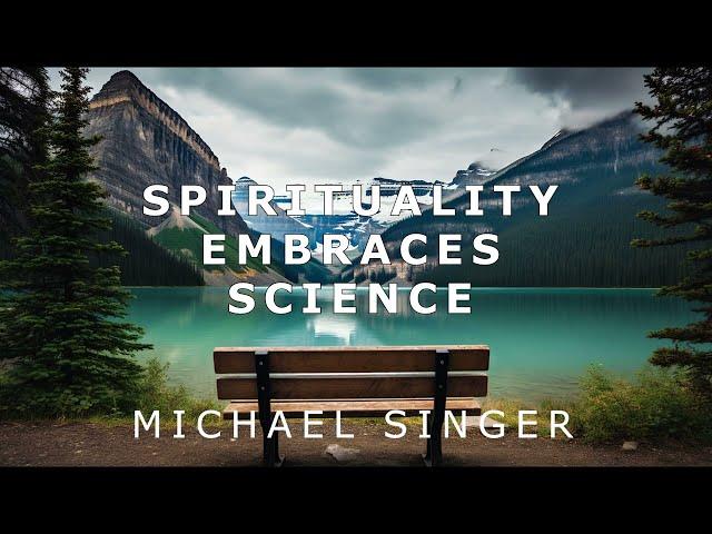 Michael Singer - Spirituality Embraces Science