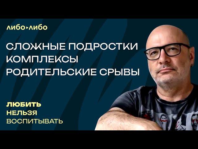 Сложные подростки, комплексы, родительские срывы | Любить нельзя воспитывать