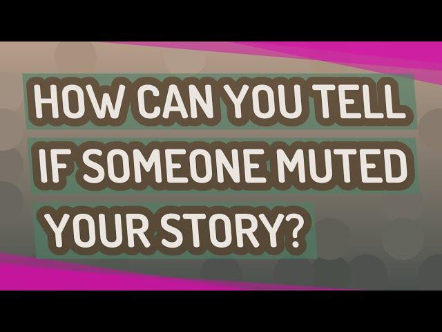 How can you tell if someone muted your story?