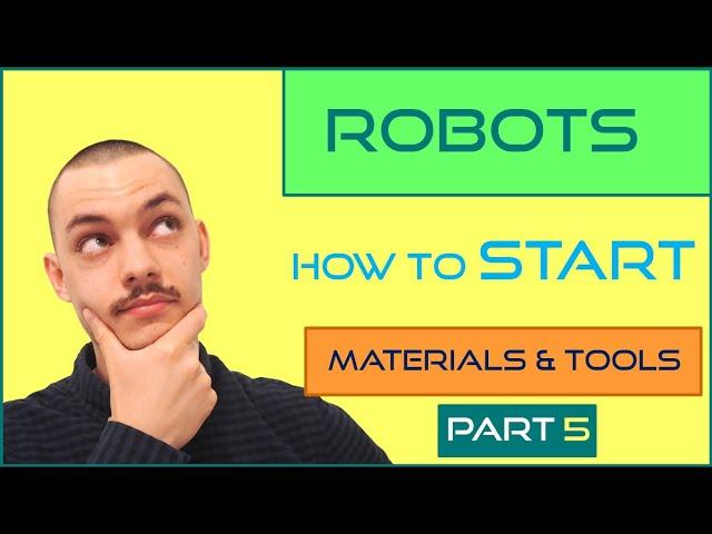 Part 5 - How to start making your own robots | Materials and tools