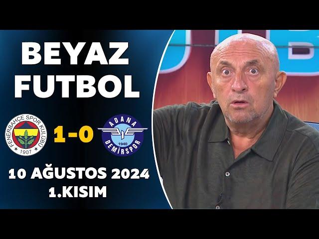 Beyaz Futbol 10 Ağustos 2024 1.Kısım / Fenerbahçe 1-0 Adana Demirspor