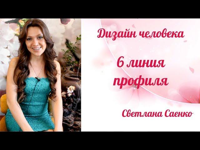 6 линия профиля Дизайн человека. Светлана Саенко.