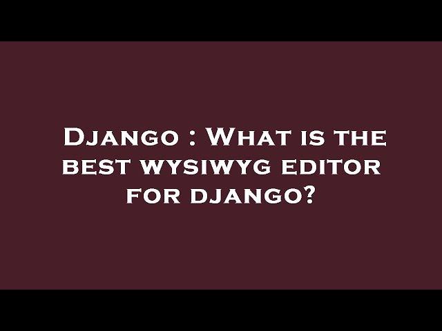 Django : What is the best wysiwyg editor for django?