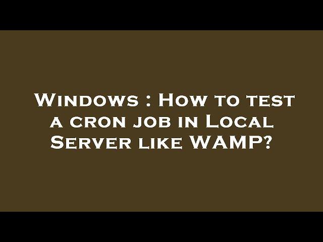 Windows : How to test a cron job in Local Server like WAMP?