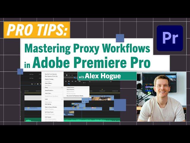 Pro-Tips: Boost Editing Efficiency: Mastering Proxy Workflows in Adobe Premiere Pro w/ Alex Hogue