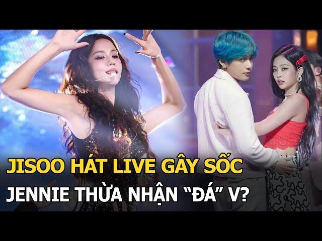 Jisoo hát live gây sốc, Jennie thừa nhận "đá" V?