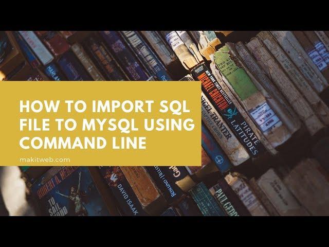 How to import SQL file to MySQL using Command Line