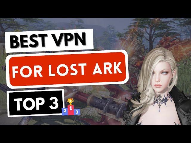 BEST VPN FOR LOST ARK  Top 3 Best VPN for Lost Ark in 2024  Reviewed & Compared