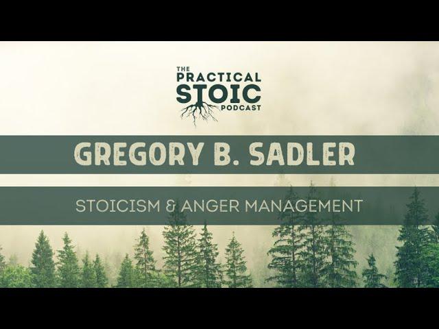 Gregory B  Sadler | Stoicism & Anger Management