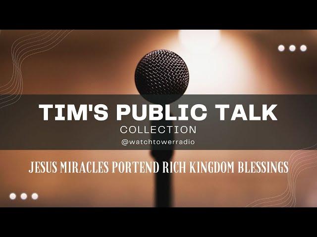 Tim's JW Public Talks Jesus Miracles Portend Rich Kingdom Blessings