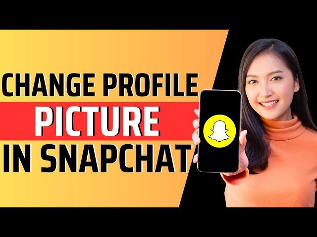 How to change profile picture in snapchat - Full Guide 2023