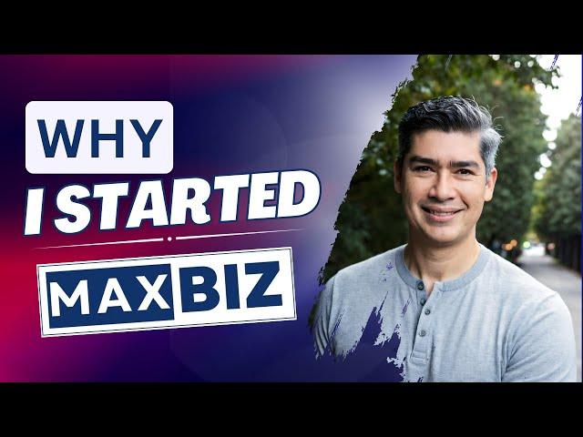 Why I started MaxBiz?