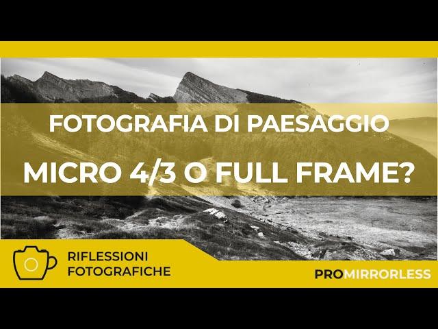 NELLA FOTOGRAFIA DI PAESAGGIO MEGLIO IL MICRO 4/3 O IL FULL FRAME?