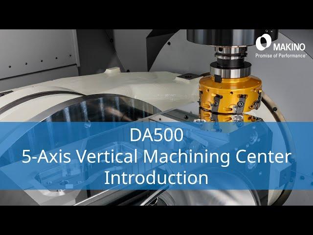 Introducing the Makino DA500 5-Axis Vertical Machining Center