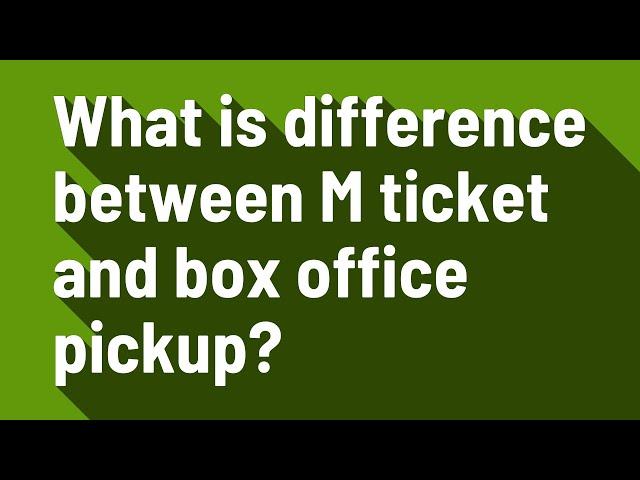 What is difference between M ticket and box office pickup?