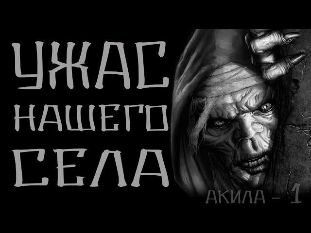 Страшные истории на ночь. Ужас нашего села - Акила 1. Страшные истории. Creepypasta.