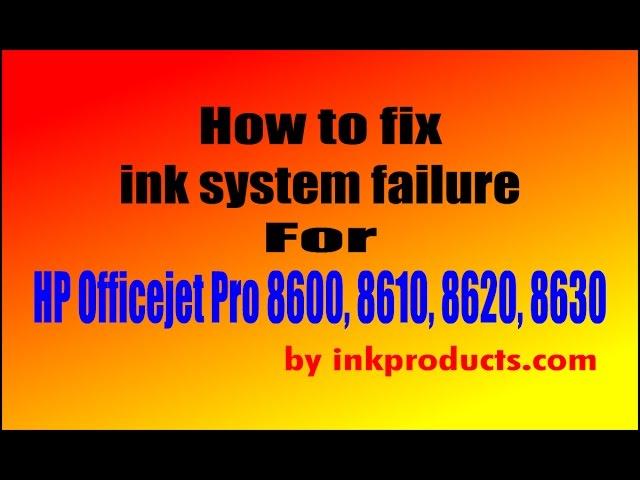 How to fix inksystem failure for HP 8600, 8610, 8620, 8630 Print Heads