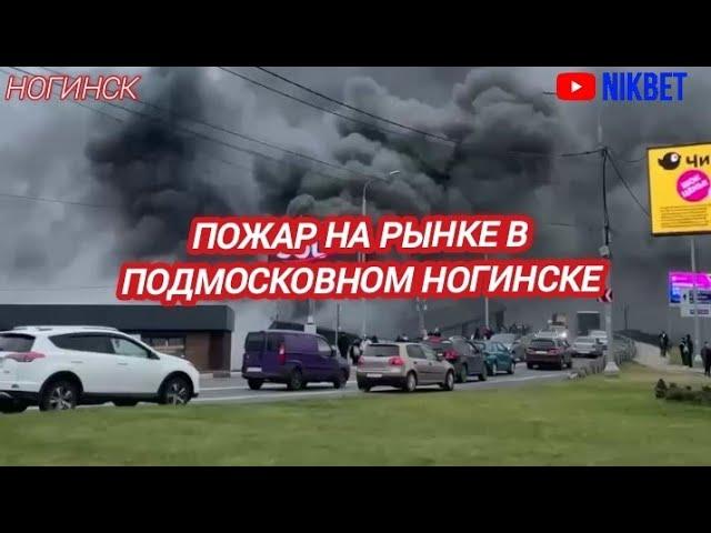 ГОРИТ РЫНОК В ПОДМОСКОВНОМ НОГИНСКЕ 9 ОКТЯБРЯ