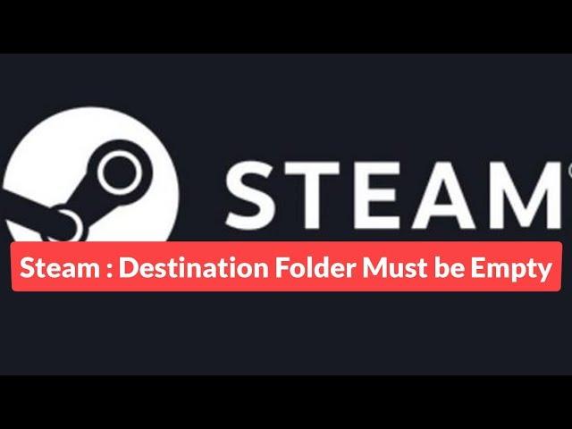 Steam : Destination Folder Must Be Empty Error