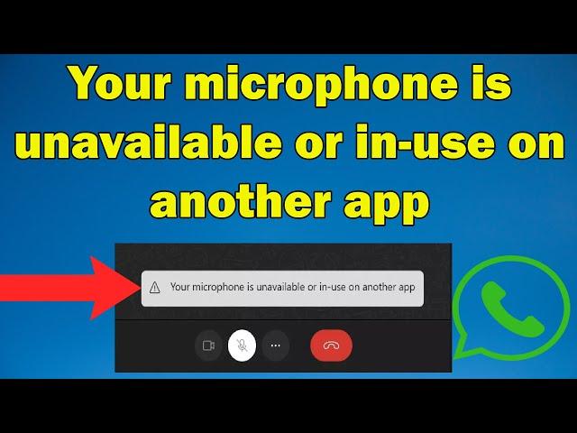 How to fix WhatsApp error "Your microphone is unavailable or in-use on another app" Windows 10 or 11