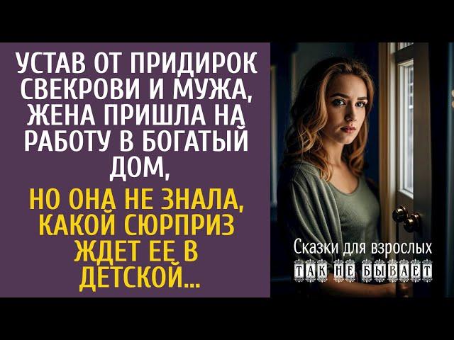 Устав от придирок свекрови и мужа, пришла на работу в богатый дом… А в детской её ждал сюрприз…
