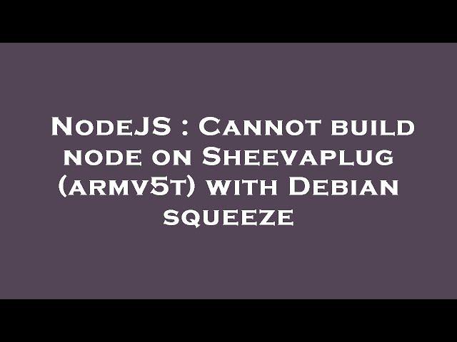 NodeJS : Cannot build node on Sheevaplug (armv5t) with Debian squeeze