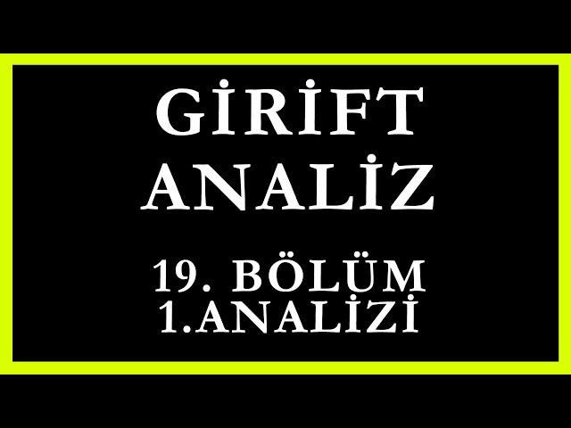 Girift Analiz 19.Bölüm 1.Analizi | Bilmediğin Çok Şey Var Kardeşim