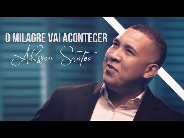 Alisson Santos - O Milagre vai Acontecer - Lançamento (CLIP OFICIAl).