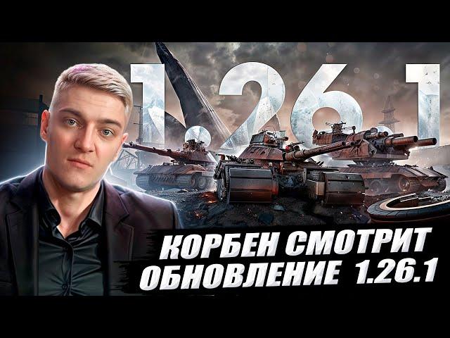 КОРБЕН СМОТРИТ: ОБНОВЛЕНИЕ  1.26.1 | World of Tanks 