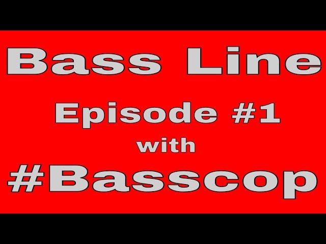 Bass Line! A new Series! Episode #1 | #Basscop