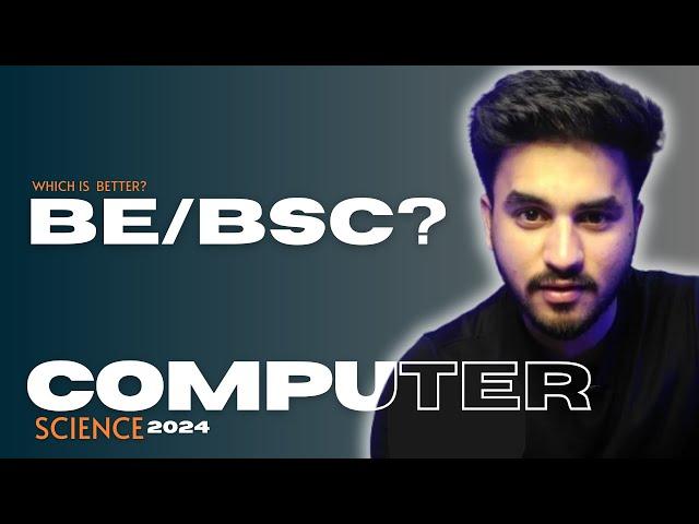 BE vs BSc Computer Science which is better?