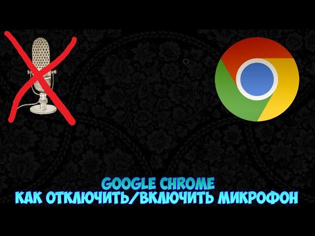 Google Chrome Как отключить/включить микрофон