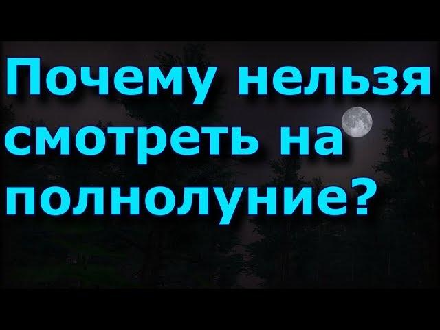 Почему нельзя смотреть на полнолуние?