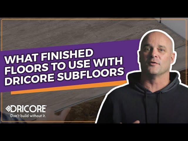 What Finished Floors To Use With DRICORE Subfloor ️