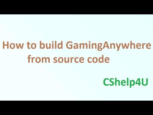 How to build GamingAnywhere from source code