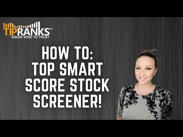 How to use the TipRanks Top Smart Score Stocks screener!