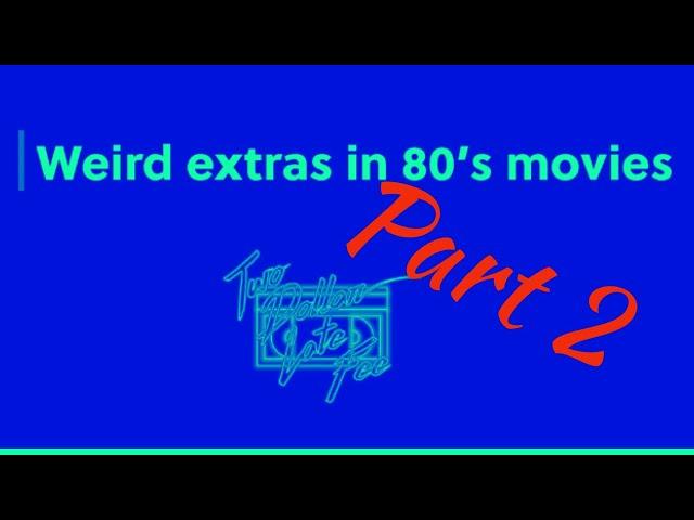 Weird Extras in 80's Movies - Part 2