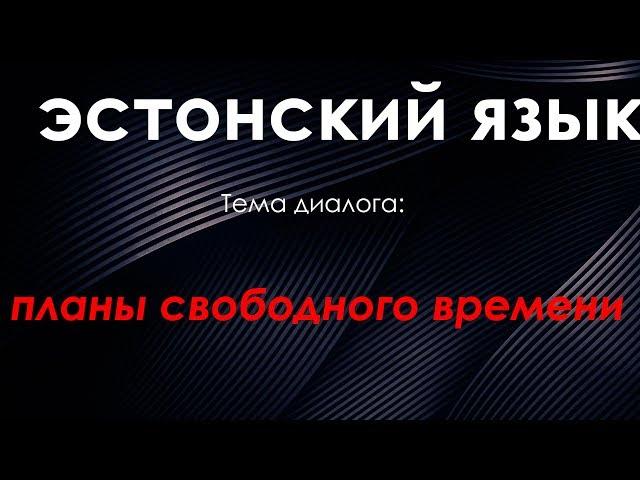 Тема диалога: Планы свободного времени | ЭСТОНСКИЙ ЯЗЫК | Vabaaja plaanid - Eesti Keel | 4K